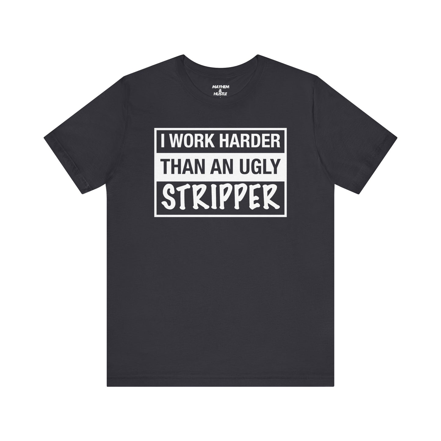 I Work Harder Than an Ugly Stripper