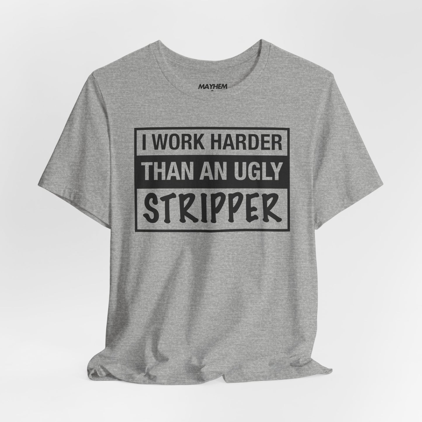 I Work Harder Than an Ugly Stripper