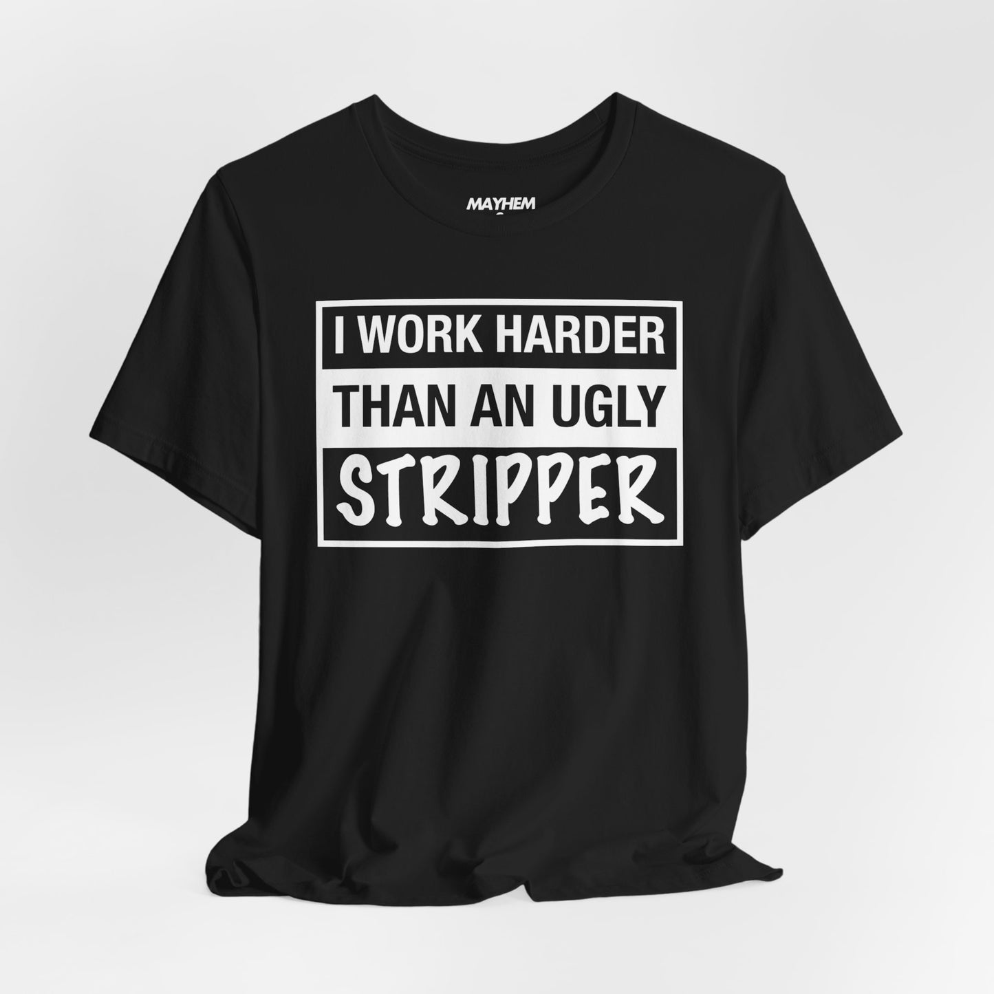 I Work Harder Than an Ugly Stripper