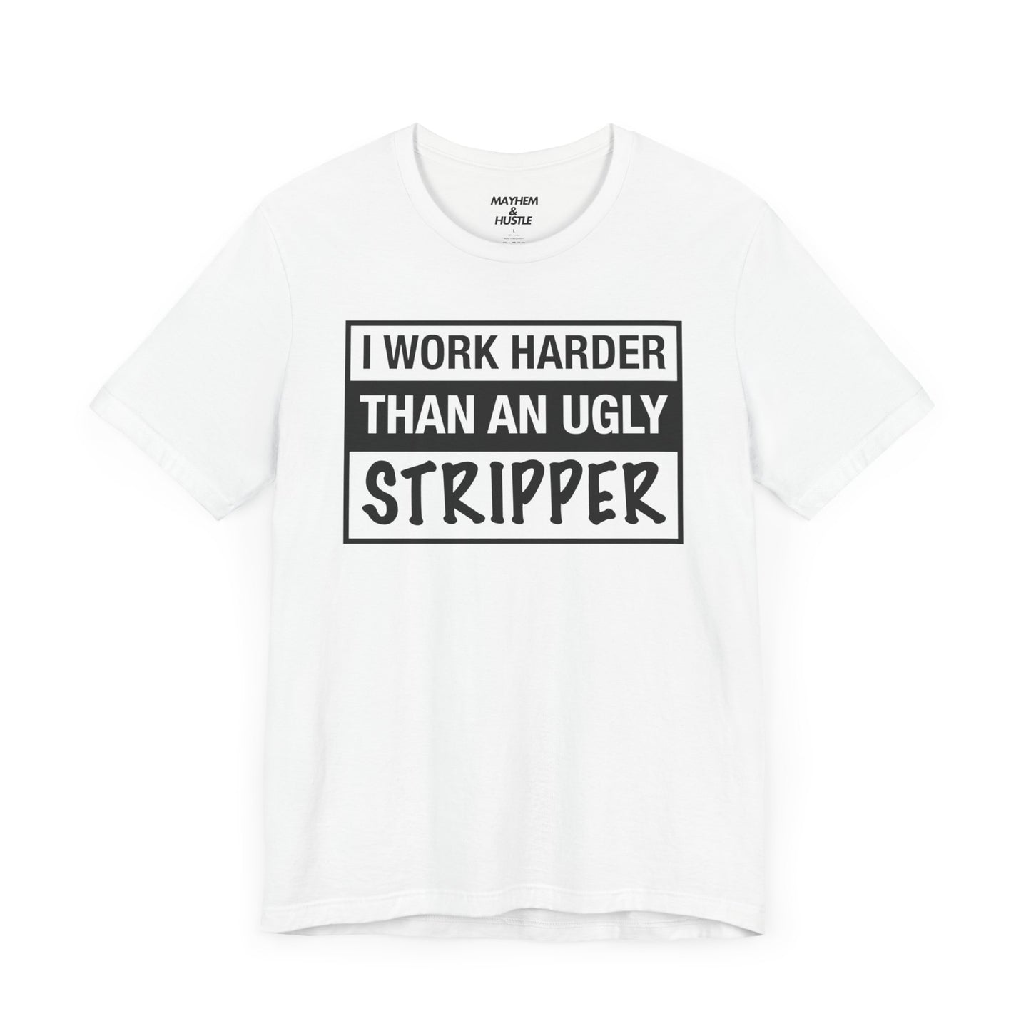 I Work Harder Than an Ugly Stripper