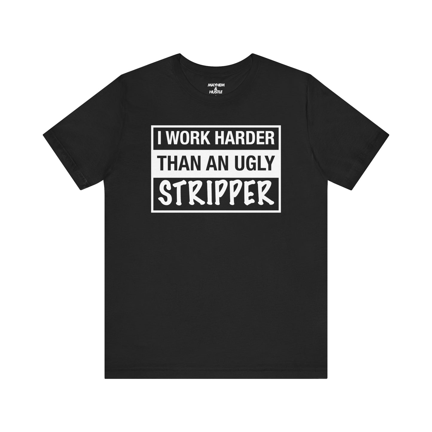 I Work Harder Than an Ugly Stripper