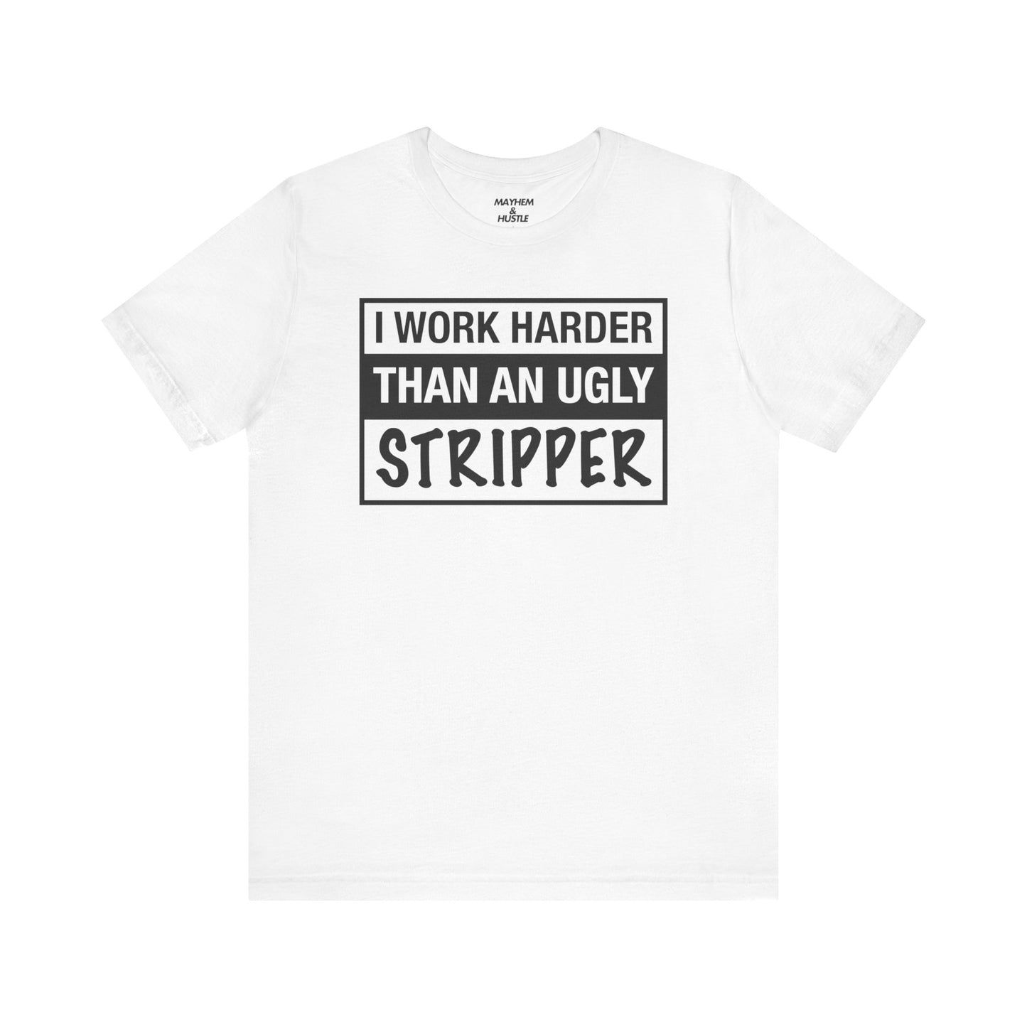 I Work Harder Than an Ugly Stripper