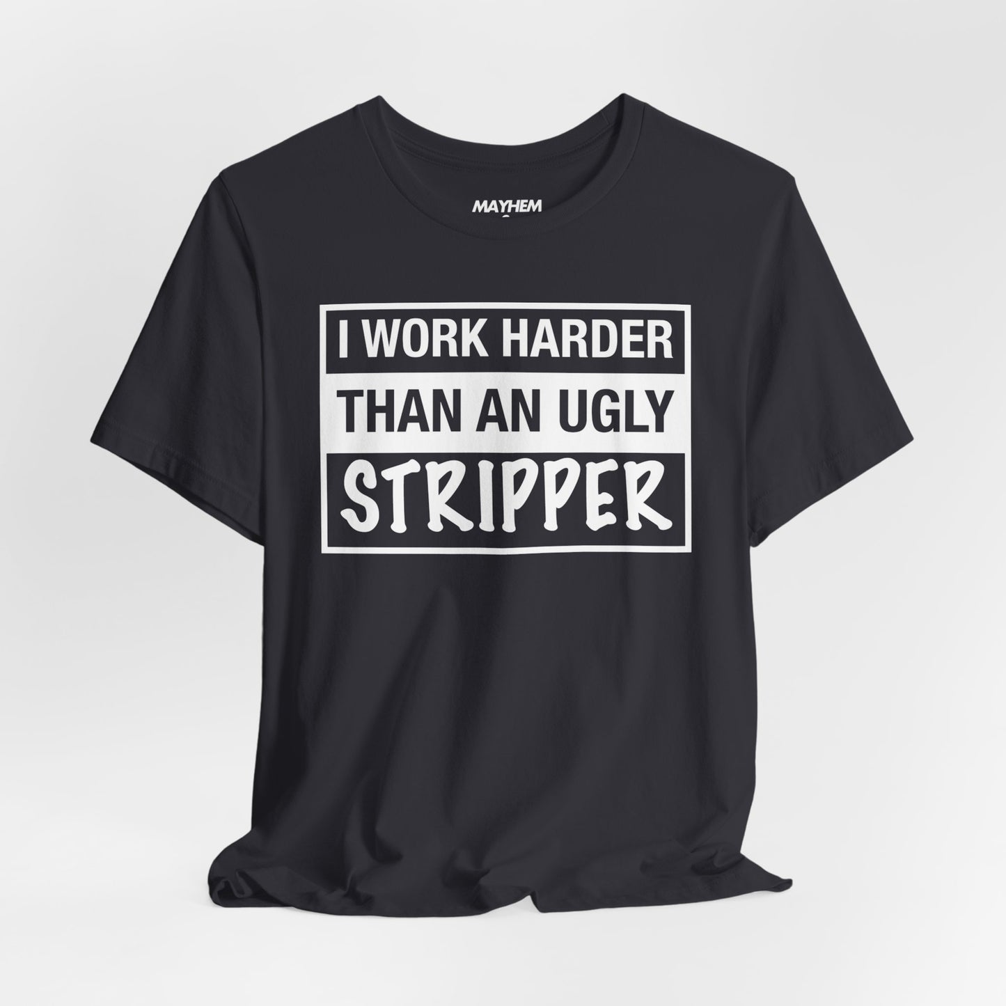 I Work Harder Than an Ugly Stripper