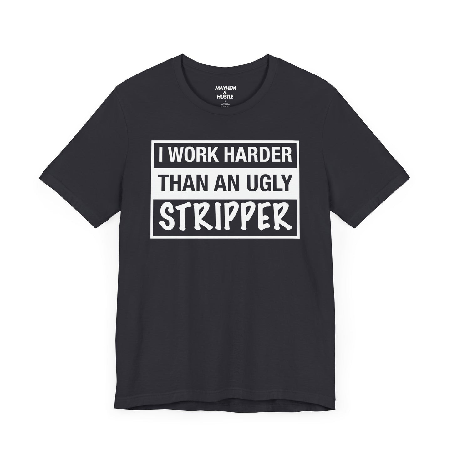 I Work Harder Than an Ugly Stripper