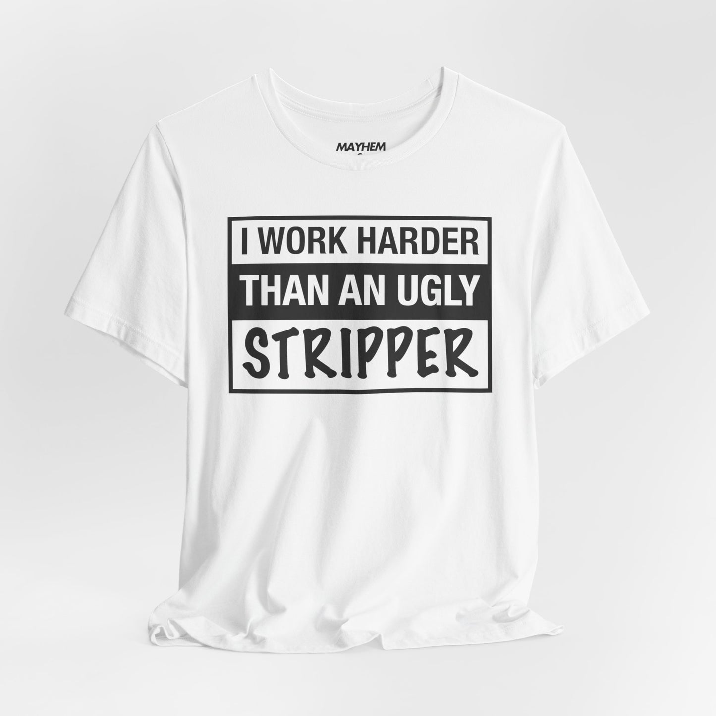 I Work Harder Than an Ugly Stripper